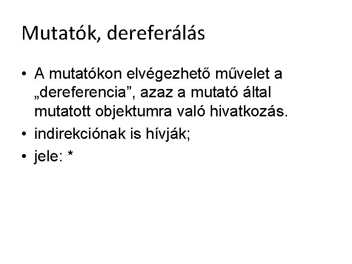 Mutatók, dereferálás • A mutatókon elvégezhető művelet a „dereferencia”, azaz a mutató által mutatott