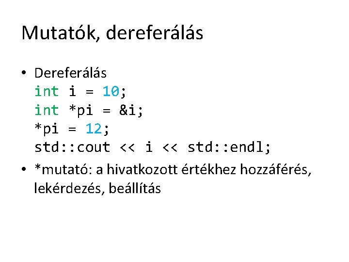 Mutatók, dereferálás • Dereferálás int i = 10; int *pi = &i; *pi =