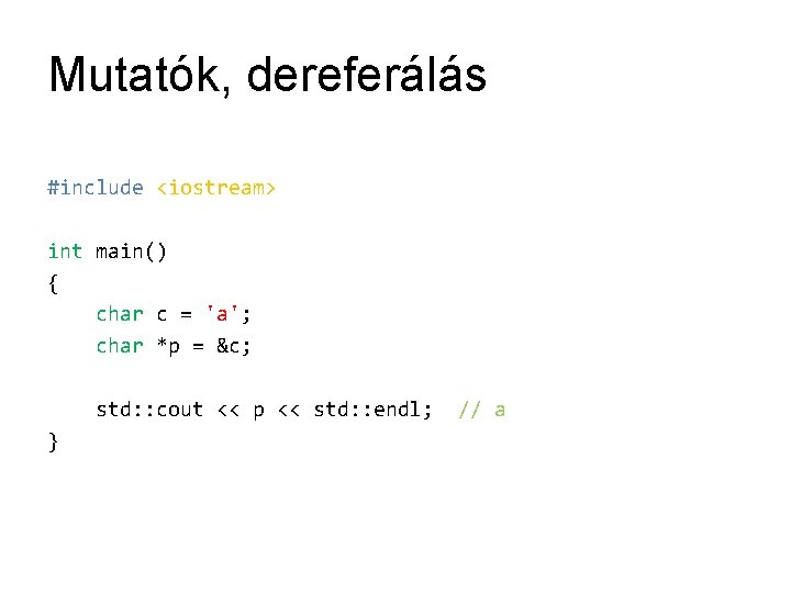 Mutatók, dereferálás #include <iostream> int main() { char c = 'a'; char *p =