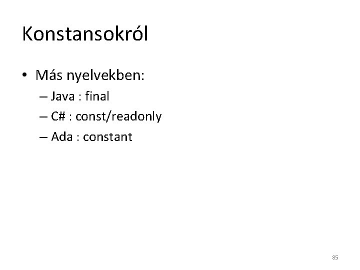 Konstansokról • Más nyelvekben: – Java : final – C# : const/readonly – Ada