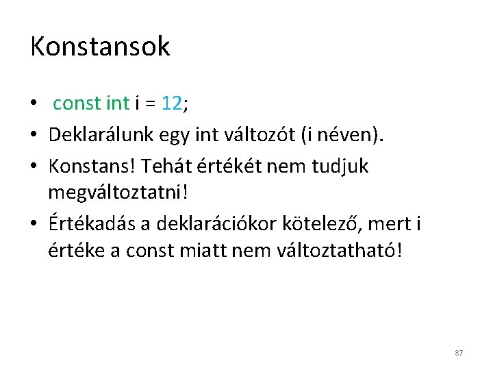 Konstansok • const int i = 12; • Deklarálunk egy int változót (i néven).