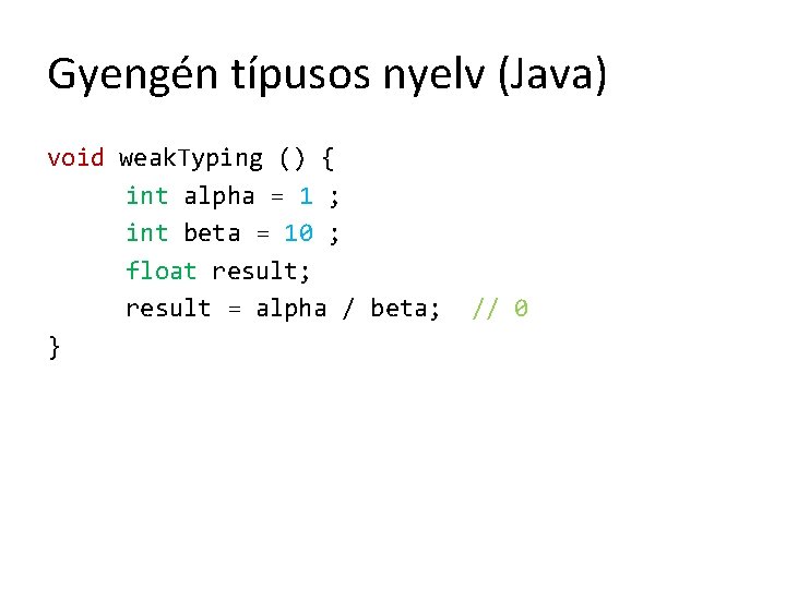 Gyengén típusos nyelv (Java) void weak. Typing () { int alpha = 1 ;