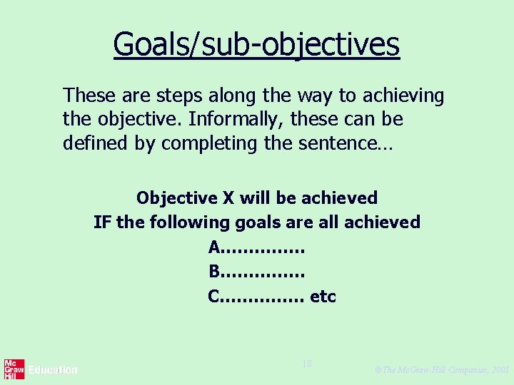 Goals/sub-objectives These are steps along the way to achieving the objective. Informally, these can