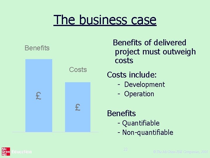 The business case Benefits of delivered project must outweigh costs Benefits Costs include: -