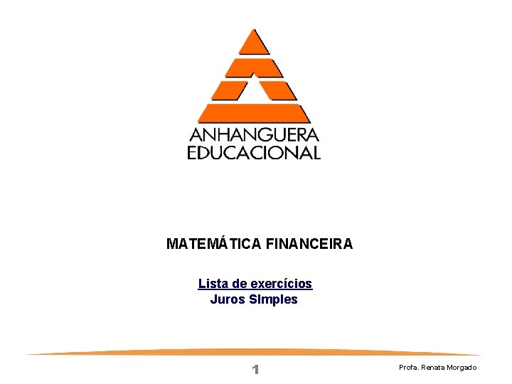 MATEMÁTICA FINANCEIRA Lista de exercícios Juros SImples 1 Profa. Renata Morgado 