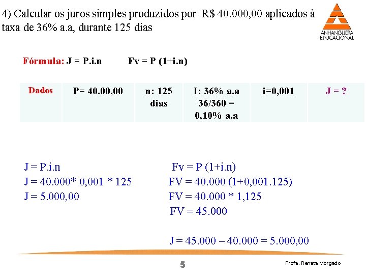 4) Calcular os juros simples produzidos por R$ 40. 000, 00 aplicados à taxa