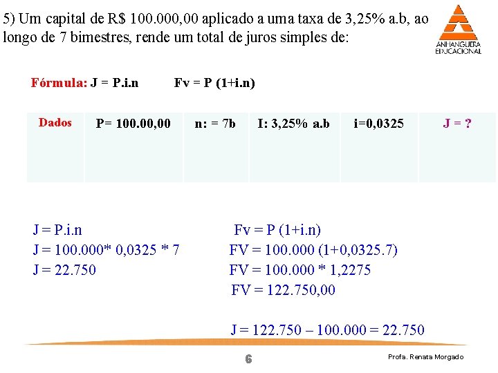 5) Um capital de R$ 100. 000, 00 aplicado a uma taxa de 3,