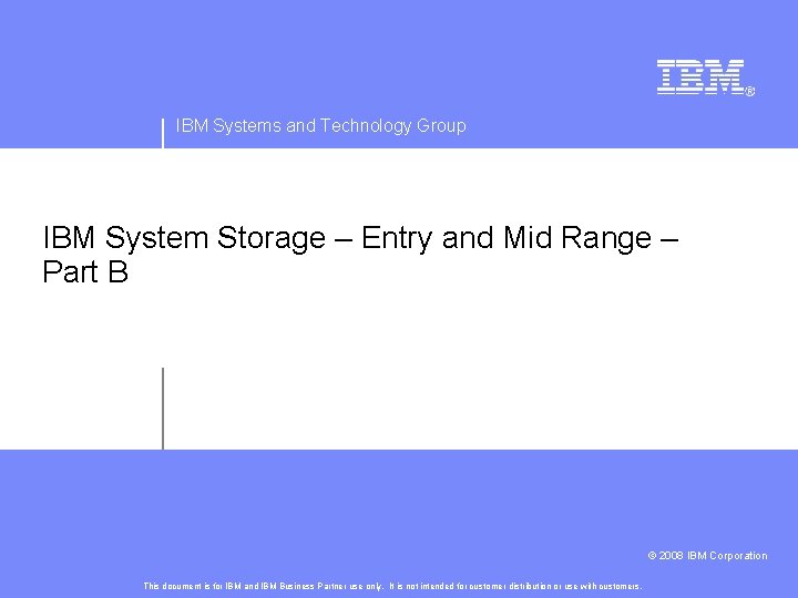IBM Systems and Technology Group IBM System Storage – Entry and Mid Range –