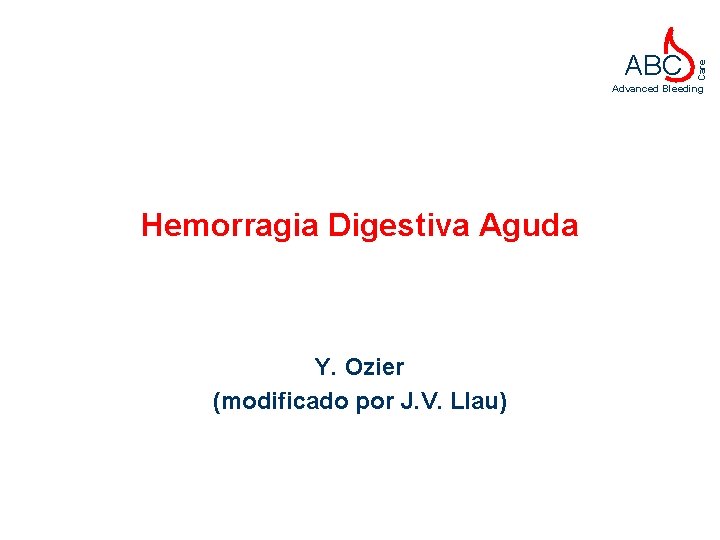 Care ABC Advanced Bleeding Hemorragia Digestiva Aguda Y. Ozier (modificado por J. V. Llau)