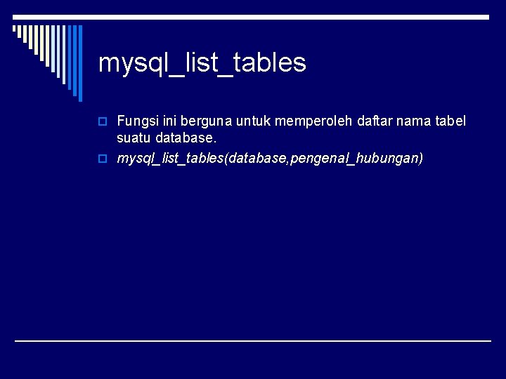 mysql_list_tables o Fungsi ini berguna untuk memperoleh daftar nama tabel suatu database. o mysql_list_tables(database,