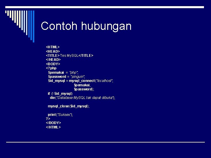 Contoh hubungan <HTML> <HEAD> <TITLE>Tes My. SQL</TITLE> </HEAD> <BODY> <? php $pemakai = "php";