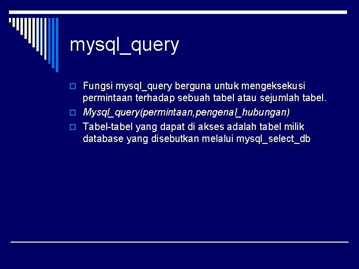 mysql_query o Fungsi mysql_query berguna untuk mengeksekusi permintaan terhadap sebuah tabel atau sejumlah tabel.