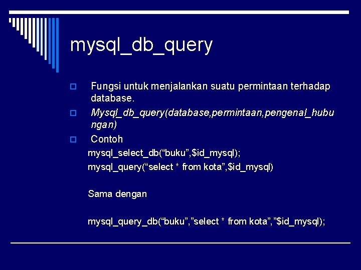 mysql_db_query o o o Fungsi untuk menjalankan suatu permintaan terhadap database. Mysql_db_query(database, permintaan, pengenal_hubu