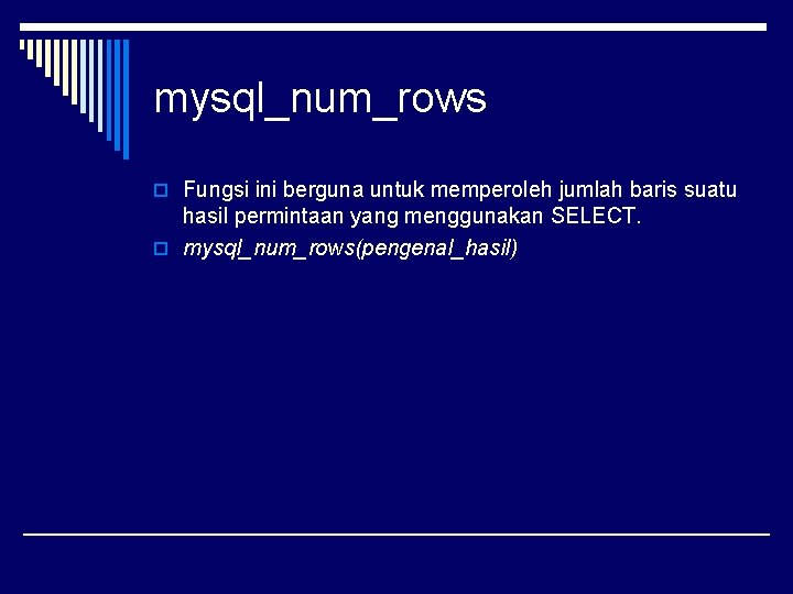 mysql_num_rows o Fungsi ini berguna untuk memperoleh jumlah baris suatu hasil permintaan yang menggunakan