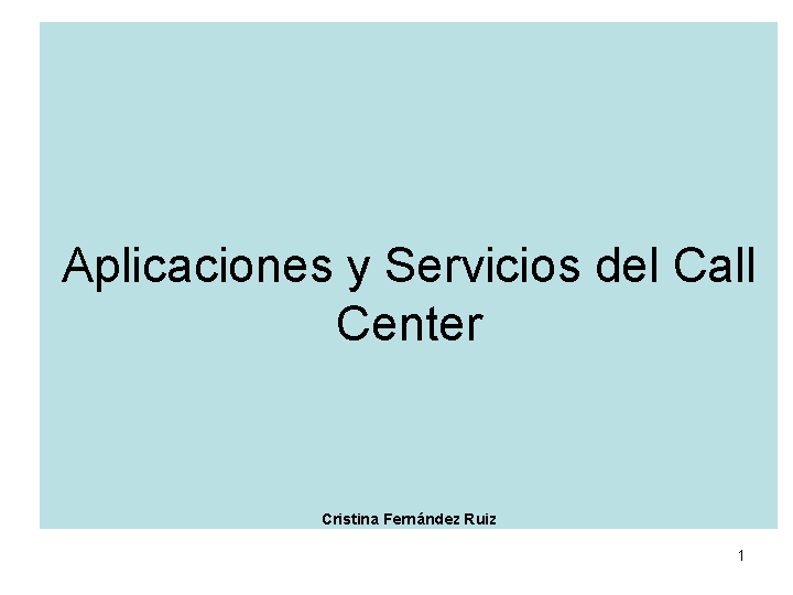 Aplicaciones y Servicios del Call Center Cristina Fernández Ruiz 1 Aplicaciones y Servicios del Call Center Cristina Fernández Ruiz 1