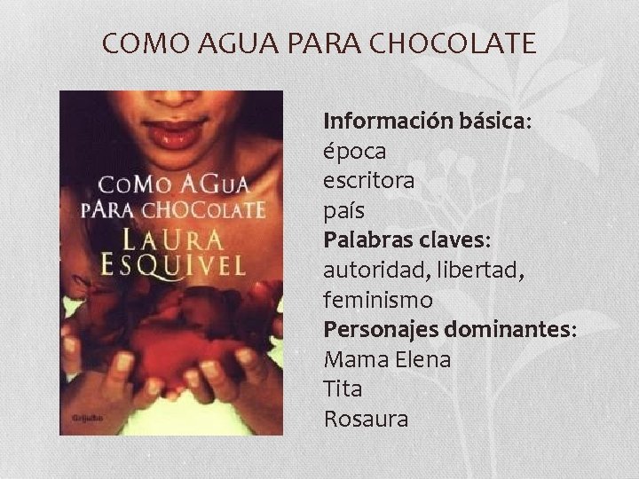 COMO AGUA PARA CHOCOLATE Información básica: época escritora país Palabras claves: autoridad, libertad, feminismo