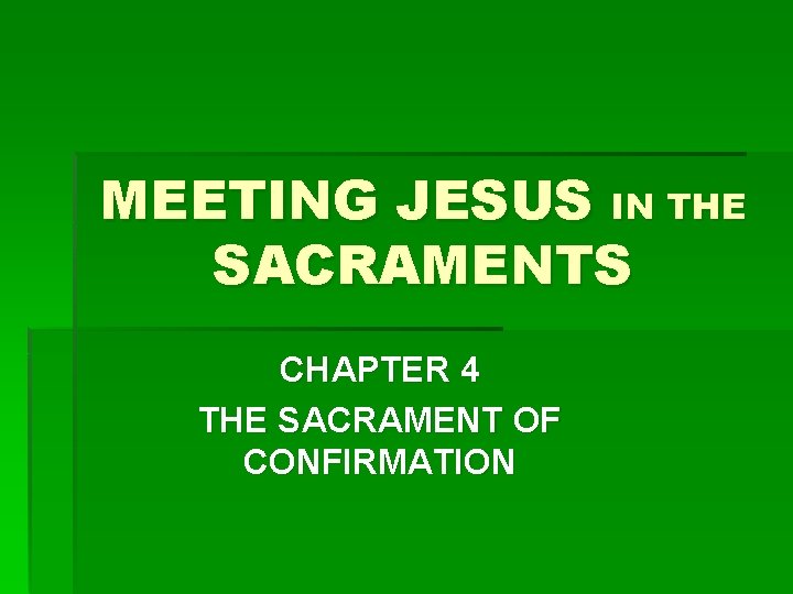 MEETING JESUS IN THE SACRAMENTS CHAPTER 4 THE SACRAMENT OF CONFIRMATION 