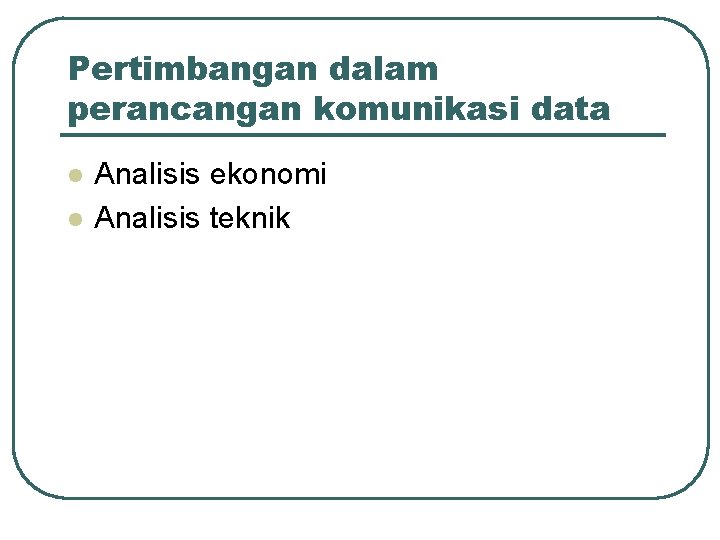 Pertimbangan dalam perancangan komunikasi data l l Analisis ekonomi Analisis teknik 
