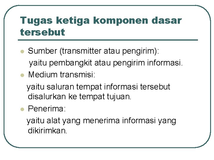 Tugas ketiga komponen dasar tersebut Sumber (transmitter atau pengirim): yaitu pembangkit atau pengirim informasi.