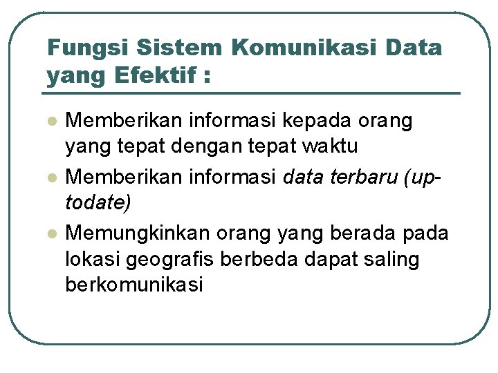 Fungsi Sistem Komunikasi Data yang Efektif : l l l Memberikan informasi kepada orang