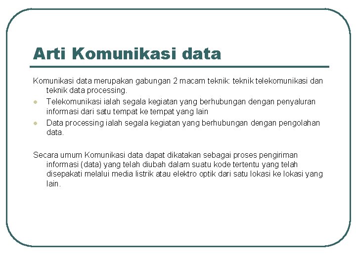 Arti Komunikasi data merupakan gabungan 2 macam teknik: teknik telekomunikasi dan teknik data processing.