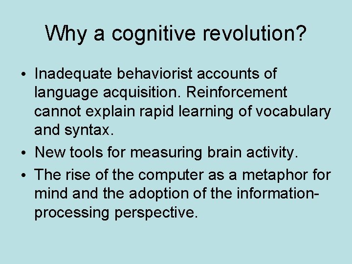 Why a cognitive revolution? • Inadequate behaviorist accounts of language acquisition. Reinforcement cannot explain