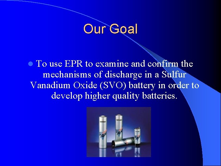 Our Goal l To use EPR to examine and confirm the mechanisms of discharge