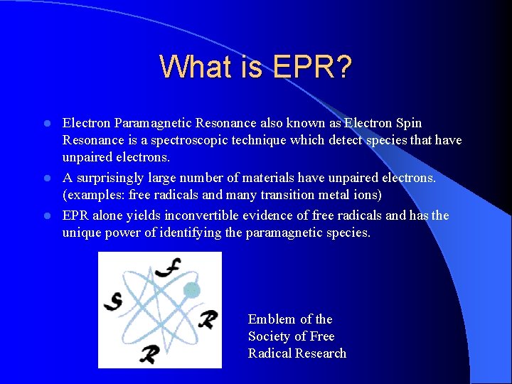 What is EPR? Electron Paramagnetic Resonance also known as Electron Spin Resonance is a
