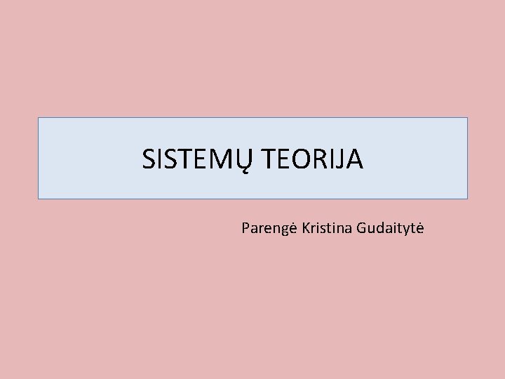 SISTEMŲ TEORIJA Parengė Kristina Gudaitytė 