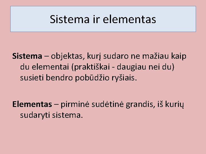 Sistema ir elementas Sistema – objektas, kurį sudaro ne mažiau kaip du elementai (praktiškai Sistema ir elementas Sistema – objektas, kurį sudaro ne mažiau kaip du elementai (praktiškai