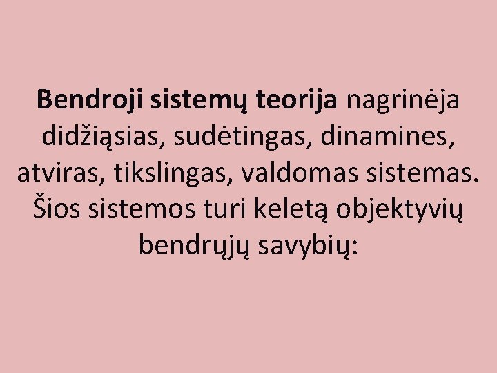 Bendroji sistemų teorija nagrinėja didžiąsias, sudėtingas, dinamines, atviras, tikslingas, valdomas sistemas. Šios sistemos turi Bendroji sistemų teorija nagrinėja didžiąsias, sudėtingas, dinamines, atviras, tikslingas, valdomas sistemas. Šios sistemos turi