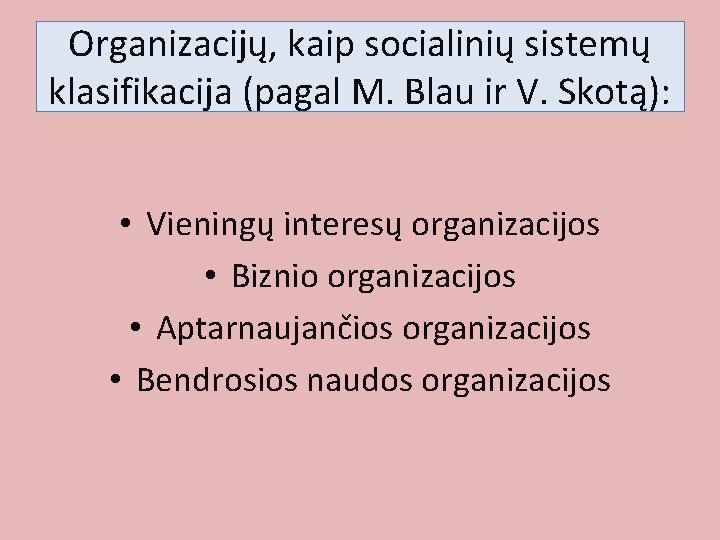 Organizacijų, kaip socialinių sistemų klasifikacija (pagal M. Blau ir V. Skotą): • Vieningų interesų Organizacijų, kaip socialinių sistemų klasifikacija (pagal M. Blau ir V. Skotą): • Vieningų interesų