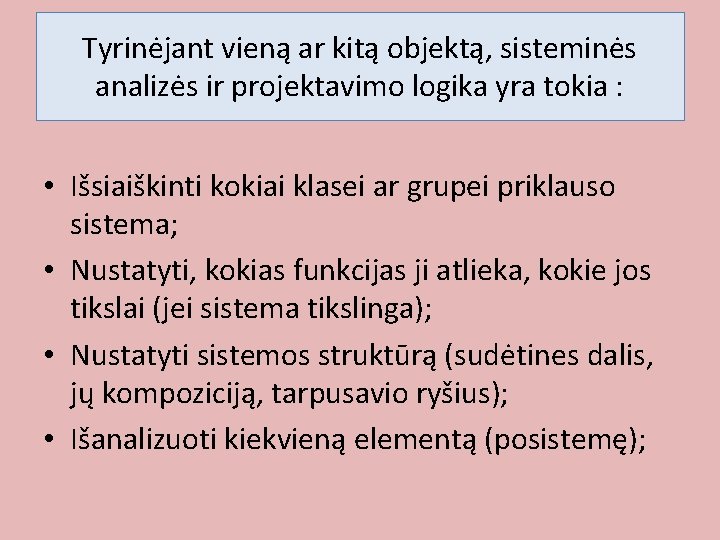 Tyrinėjant vieną ar kitą objektą, sisteminės analizės ir projektavimo logika yra tokia : •