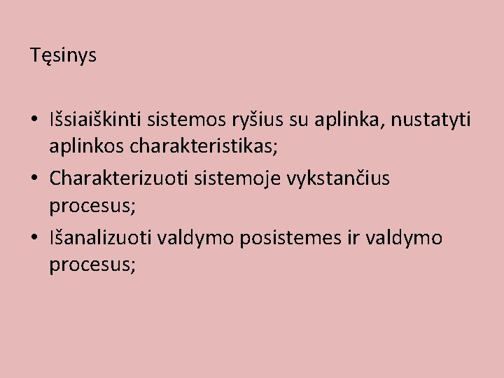 Tęsinys • Išsiaiškinti sistemos ryšius su aplinka, nustatyti aplinkos charakteristikas; • Charakterizuoti sistemoje vykstančius