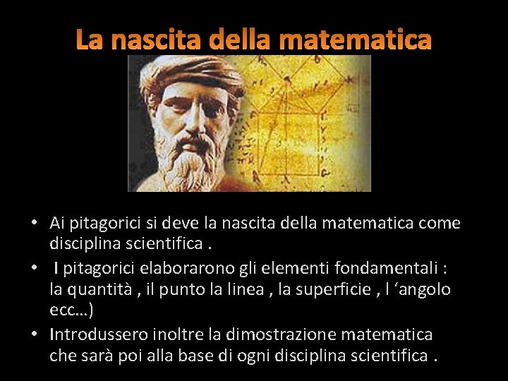  • Ai pitagorici si deve la nascita della matematica come disciplina scientifica. •