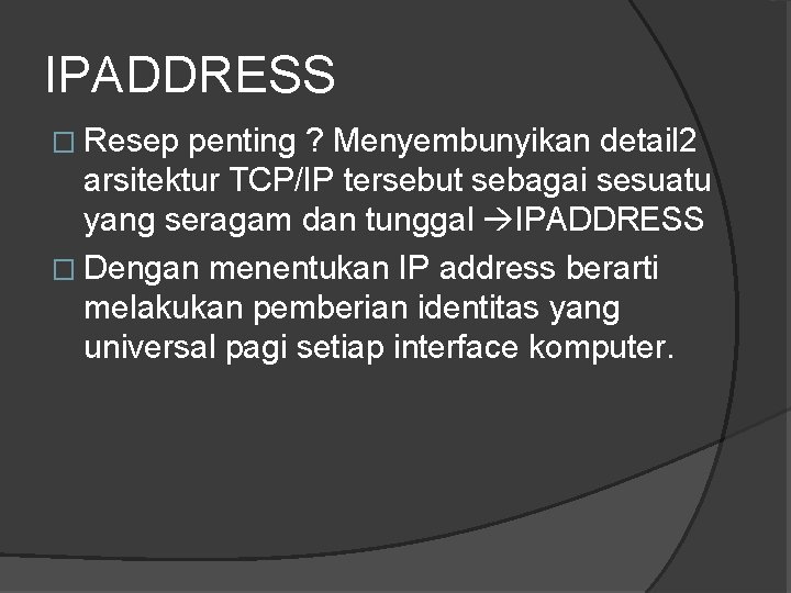 IPADDRESS � Resep penting ? Menyembunyikan detail 2 arsitektur TCP/IP tersebut sebagai sesuatu yang