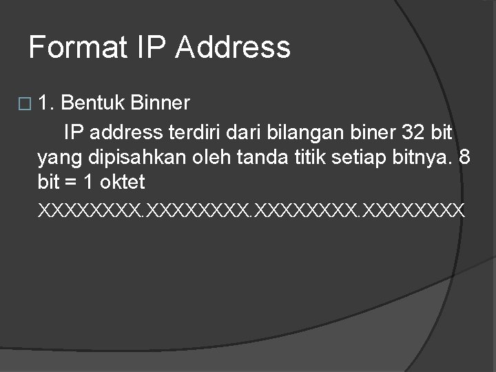 Format IP Address � 1. Bentuk Binner IP address terdiri dari bilangan biner 32