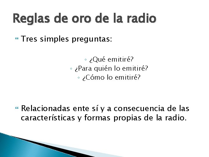 Reglas de oro de la radio Tres simples preguntas: ◦ ¿Qué emitiré? ◦ ¿Para