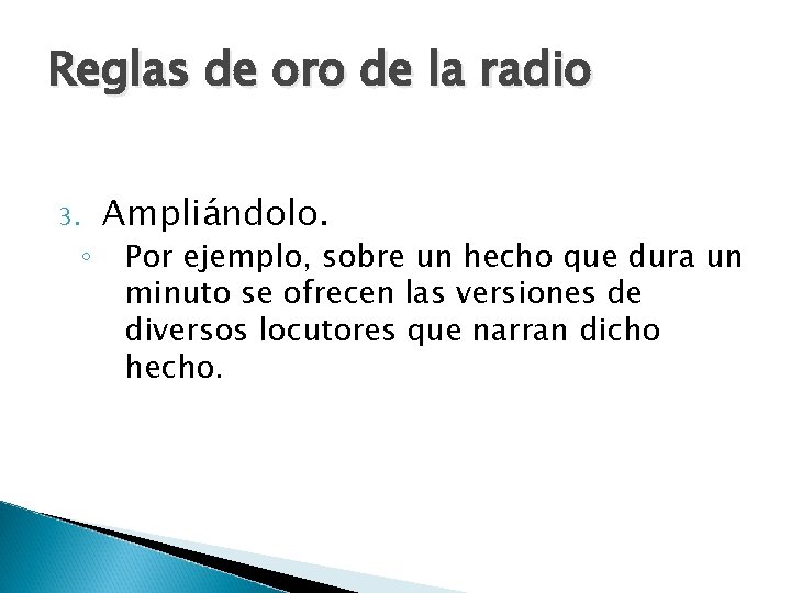 Reglas de oro de la radio 3. ◦ Ampliándolo. Por ejemplo, sobre un hecho