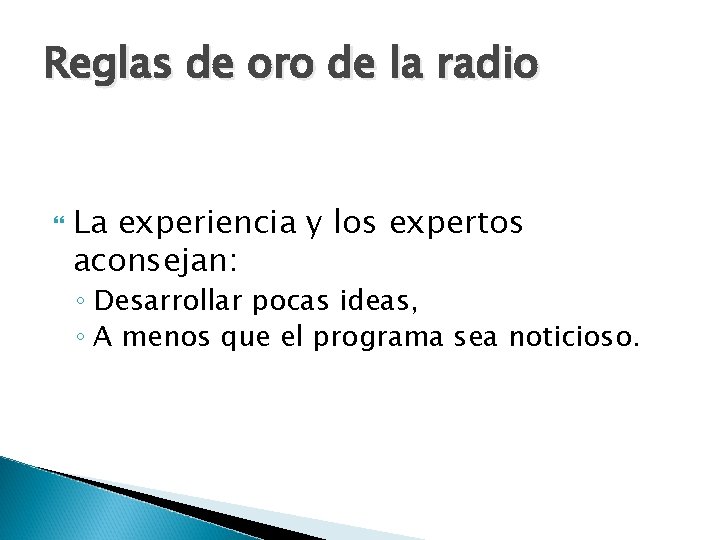 Reglas de oro de la radio La experiencia y los expertos aconsejan: ◦ Desarrollar