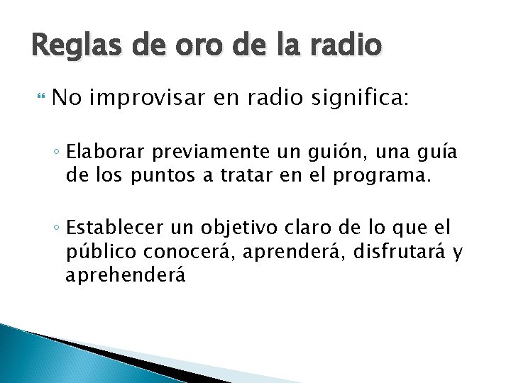 Reglas de oro de la radio No improvisar en radio significa: ◦ Elaborar previamente