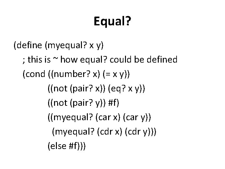Equal? (define (myequal? x y) ; this is ~ how equal? could be defined