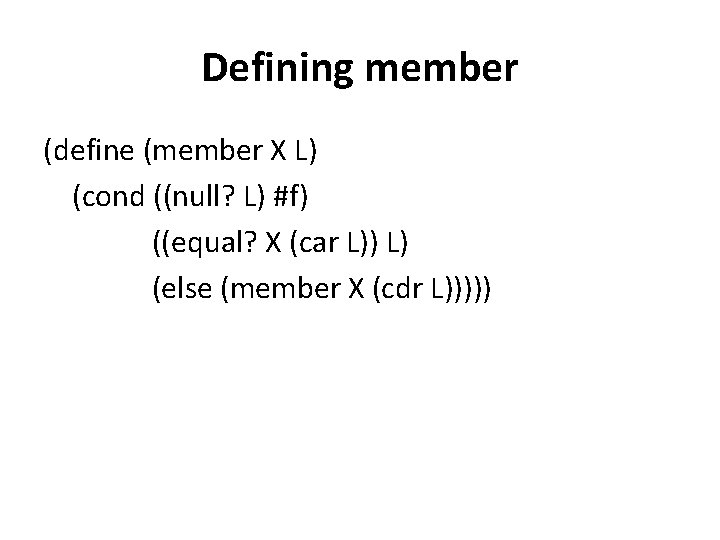 Defining member (define (member X L) (cond ((null? L) #f) ((equal? X (car L))