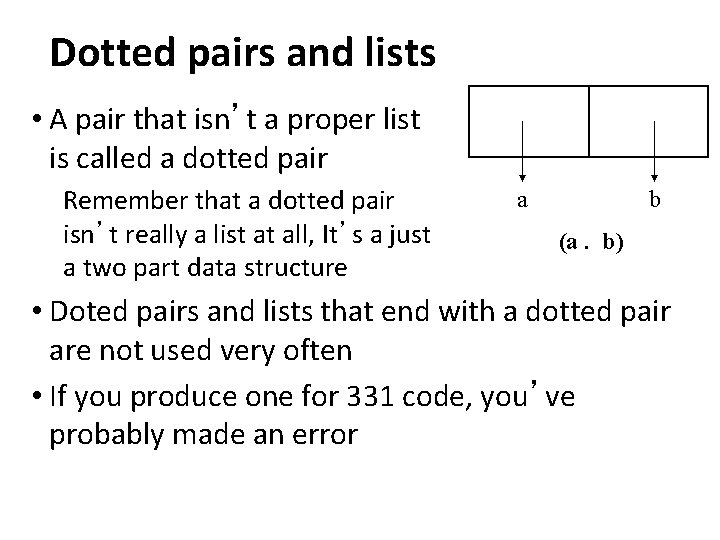 Dotted pairs and lists • A pair that isn’t a proper list is called