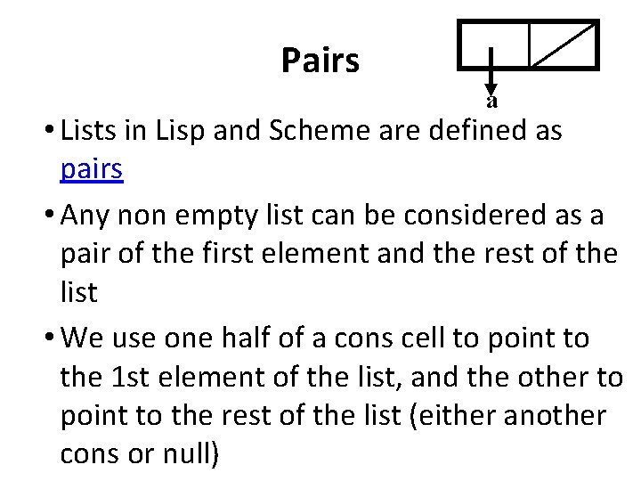 Pairs a • Lists in Lisp and Scheme are defined as pairs • Any