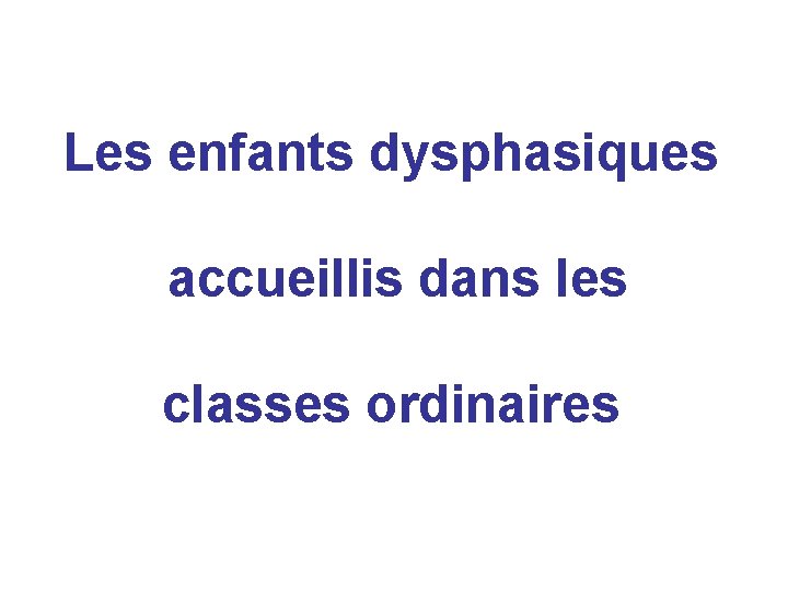 Les enfants dysphasiques accueillis dans les classes ordinaires 