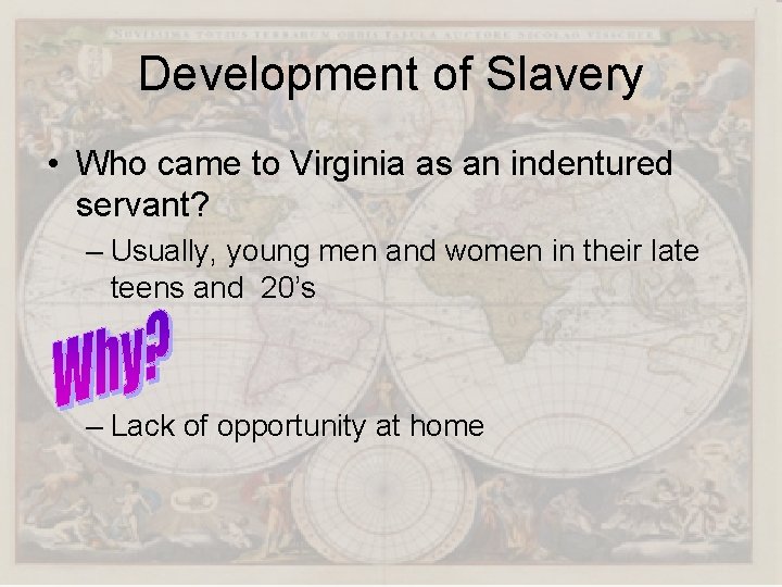 Development of Slavery • Who came to Virginia as an indentured servant? – Usually,