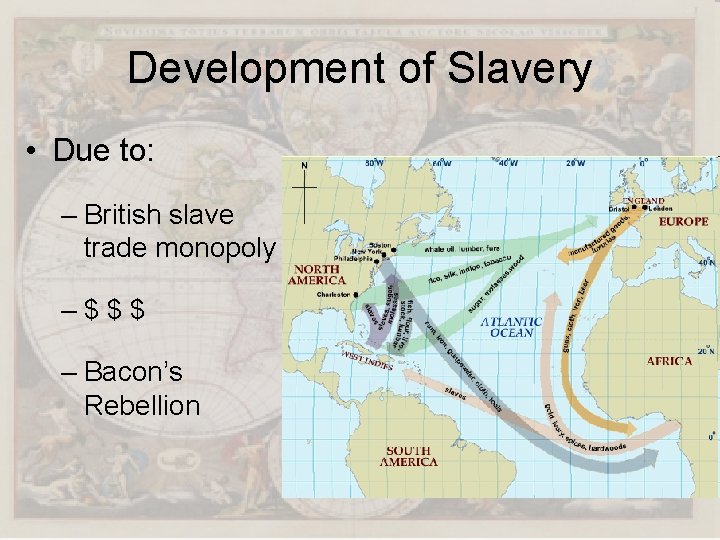 Development of Slavery • Due to: – British slave trade monopoly –$$$ – Bacon’s