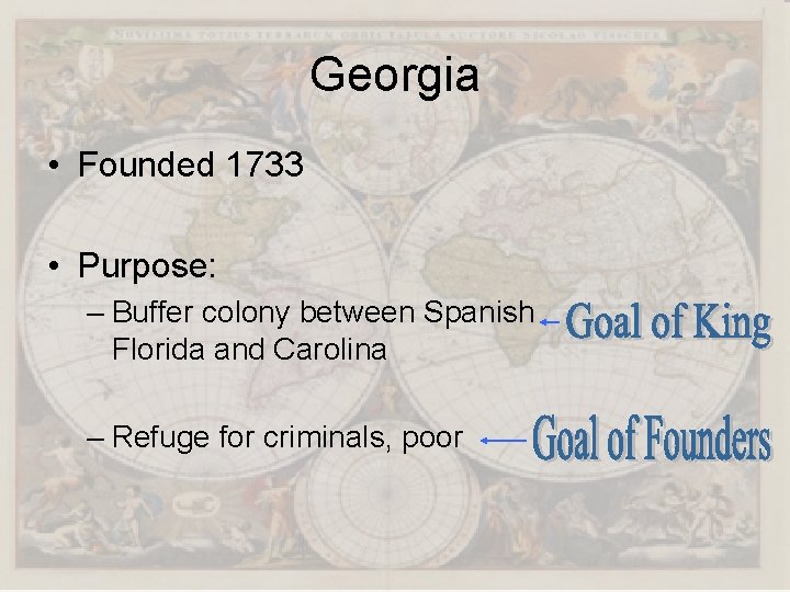 Georgia • Founded 1733 • Purpose: – Buffer colony between Spanish Florida and Carolina