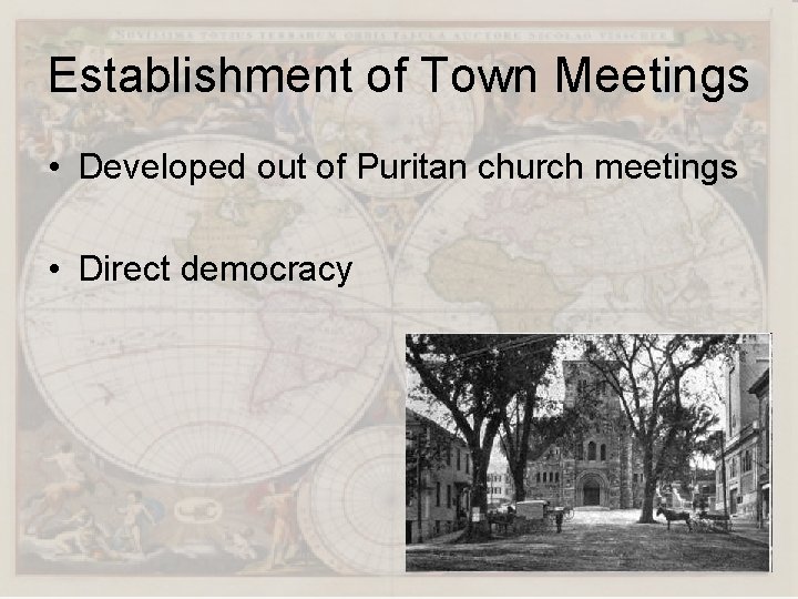 Establishment of Town Meetings • Developed out of Puritan church meetings • Direct democracy
